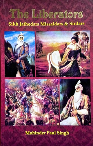 The Liberators ( Sikh Jathedars,Missaldars and Sirdars) By Mohinder Paul Singh